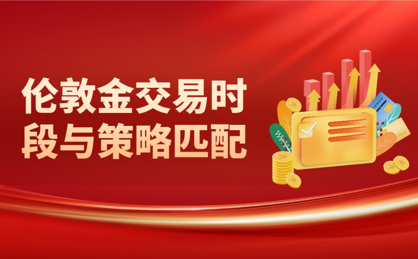 伦敦金交易时段与策略匹配 伦敦金交易时段与策略匹配