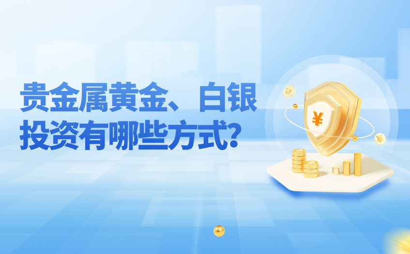 贵金属黄金白银投资有哪些方式 贵金属黄金白银投资有哪些方式