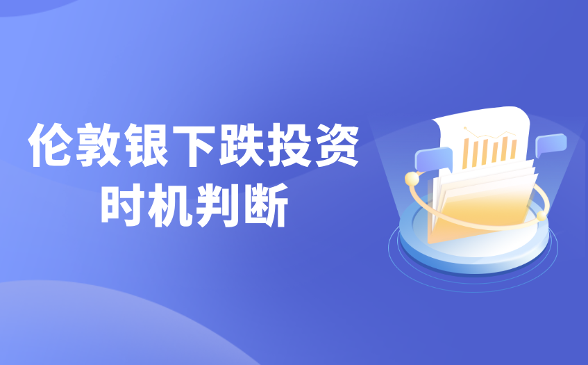 伦敦银下跌投资时机判断 伦敦银下跌投资时机判断
