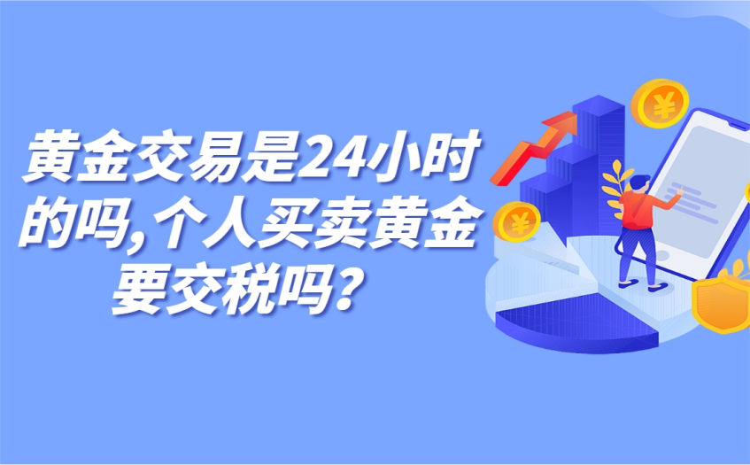 黄金交易是24小时吗 黄金交易是24小时吗